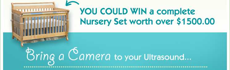 YOU COULD WIN a complete Nursery Set worth over $1500.00.  Bring a Camera with to your Ultrasound...